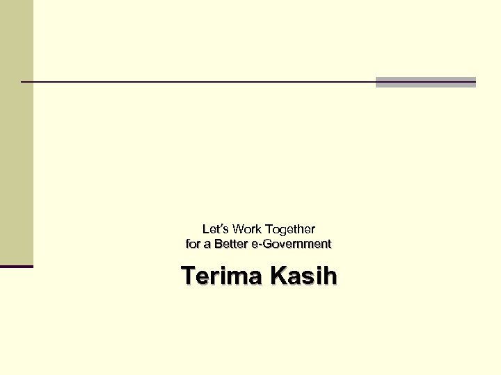 Let’s Work Together for a Better e-Government Terima Kasih 