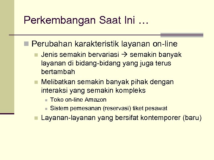 Perkembangan Saat Ini … n Perubahan karakteristik layanan on-line n n Jenis semakin bervariasi