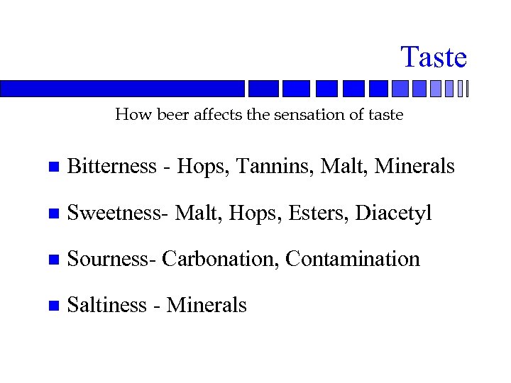 Taste How beer affects the sensation of taste n Bitterness - Hops, Tannins, Malt,