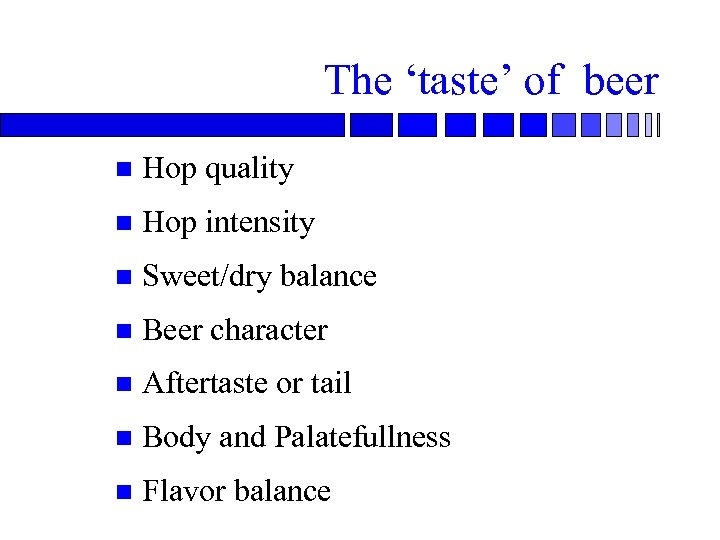 The ‘taste’ of beer n Hop quality n Hop intensity n Sweet/dry balance n