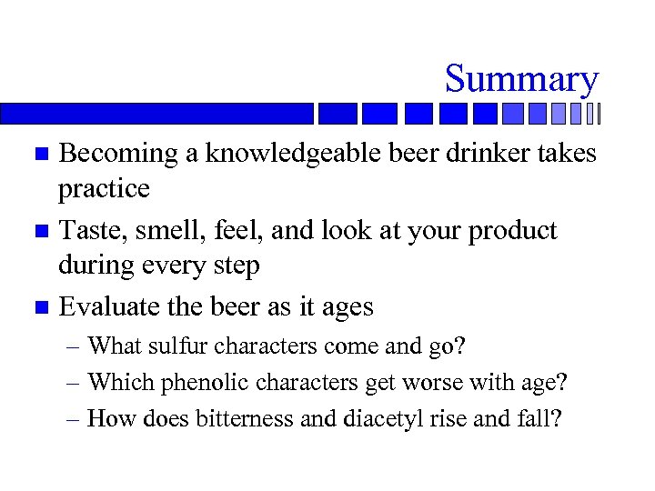Summary Becoming a knowledgeable beer drinker takes practice n Taste, smell, feel, and look