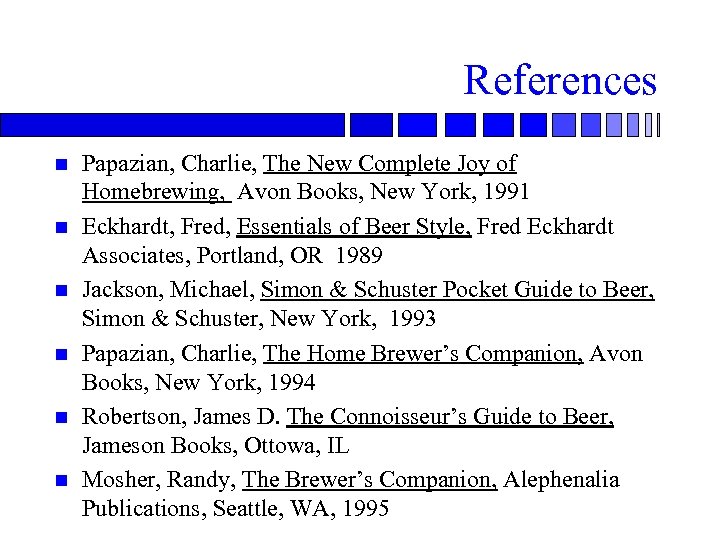 References n n n Papazian, Charlie, The New Complete Joy of Homebrewing, Avon Books,