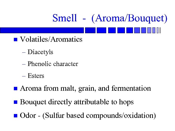 Smell - (Aroma/Bouquet) n Volatiles/Aromatics – Diacetyls – Phenolic character – Esters n Aroma