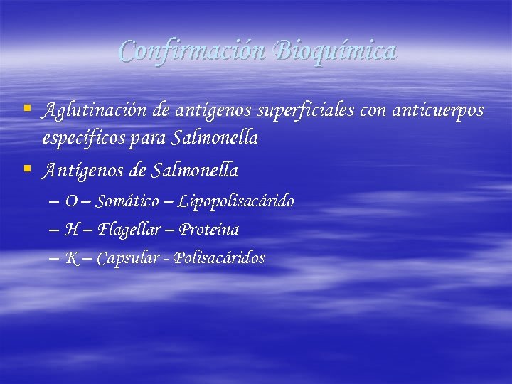 Confirmación Bioquímica § Aglutinación de antígenos superficiales con anticuerpos específicos para Salmonella § Antígenos