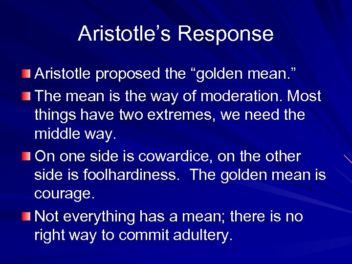 Aristotle’s Response Aristotle proposed the “golden mean. ” The mean is the way of