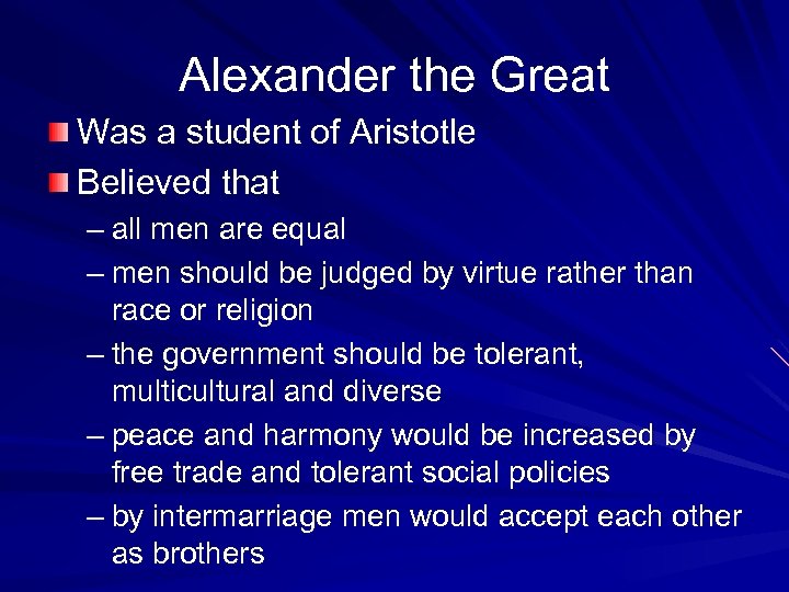 Alexander the Great Was a student of Aristotle Believed that – all men are