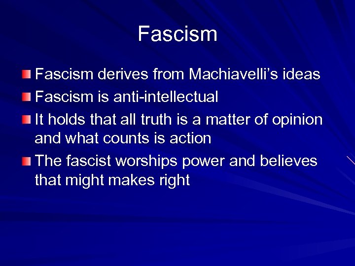 Fascism derives from Machiavelli’s ideas Fascism is anti-intellectual It holds that all truth is