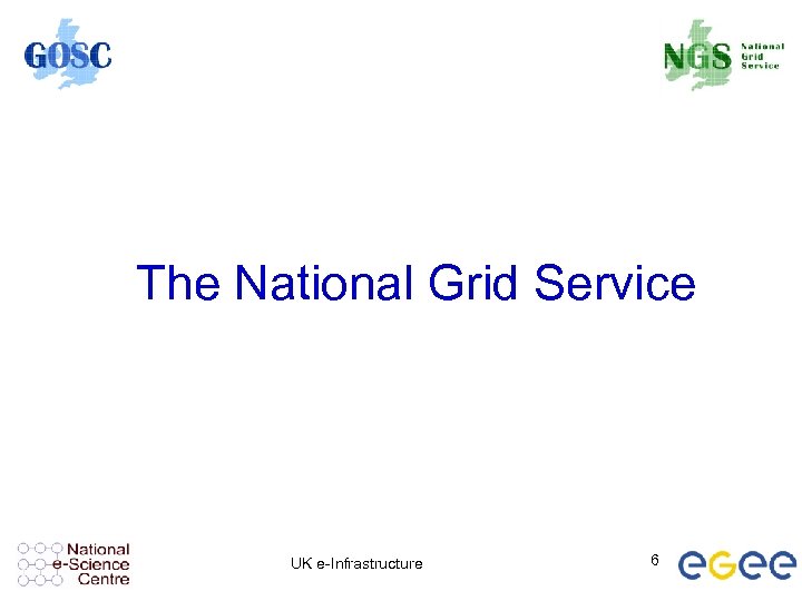 The National Grid Service UK e-Infrastructure 6 