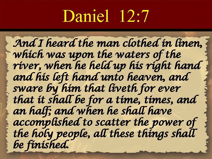 Daniel 12: 7 And I heard the man clothed in linen, which was upon