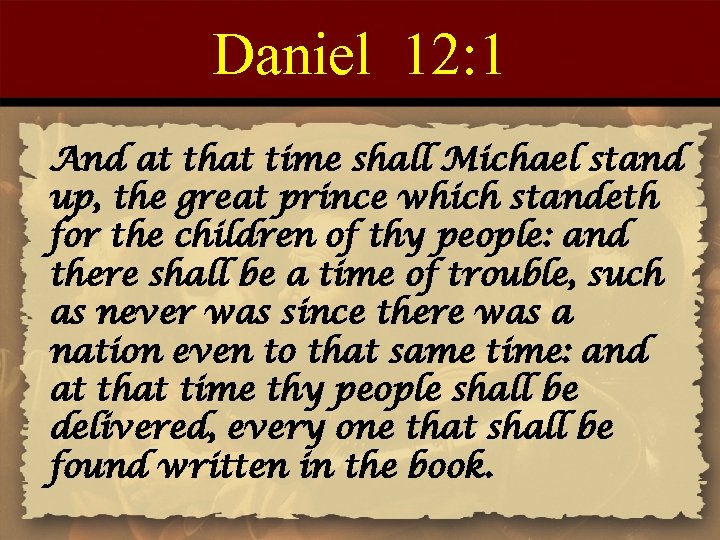 Daniel 12: 1 And at that time shall Michael stand up, the great prince