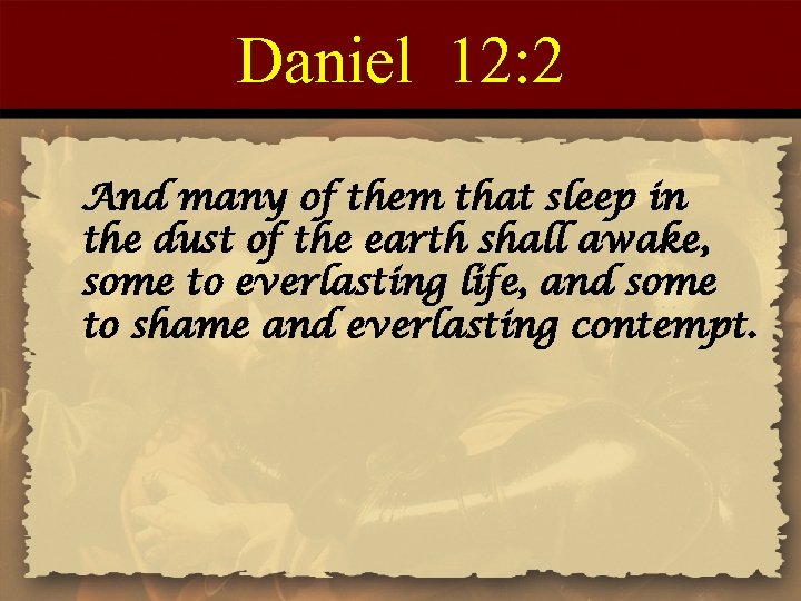 Daniel 12: 2 And many of them that sleep in the dust of the