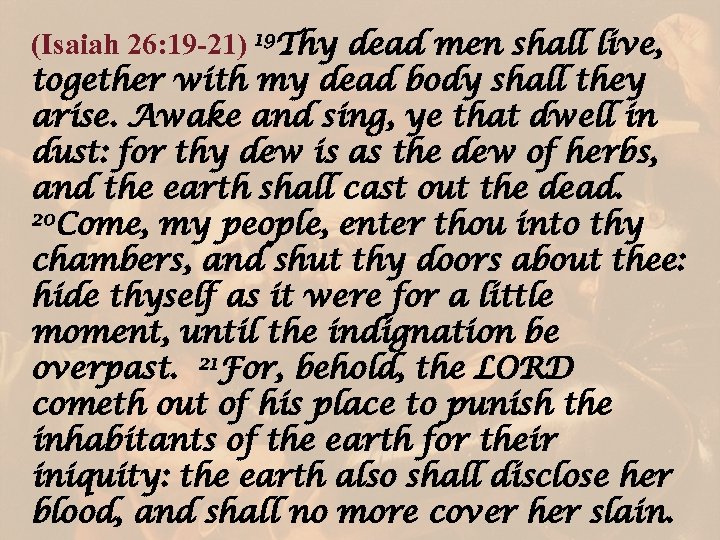 (Isaiah 26: 19 -21) 19 Thy dead men shall live, together with my dead