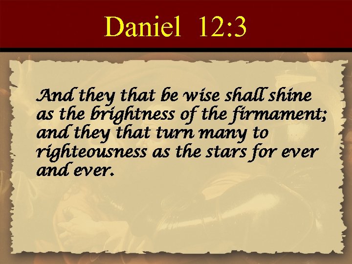 Daniel 12: 3 And they that be wise shall shine as the brightness of