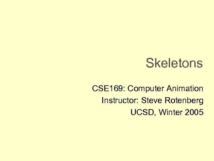 Skeletons CSE 169: Computer Animation Instructor: Steve Rotenberg UCSD, Winter 2005 