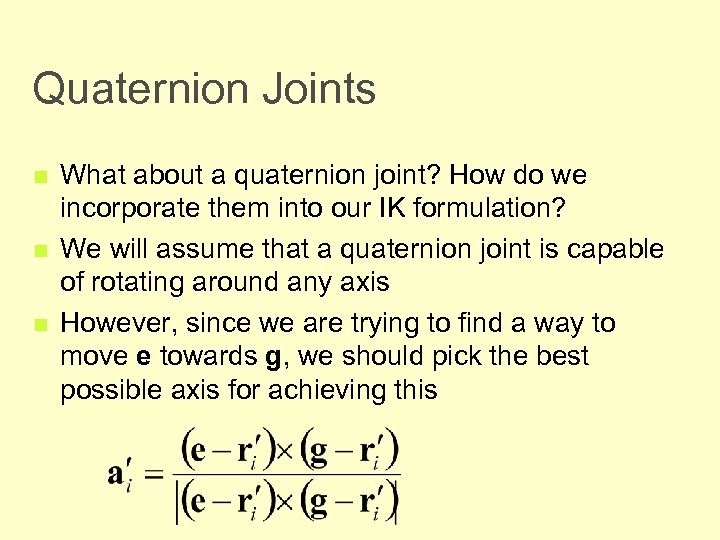 Quaternion Joints n n n What about a quaternion joint? How do we incorporate