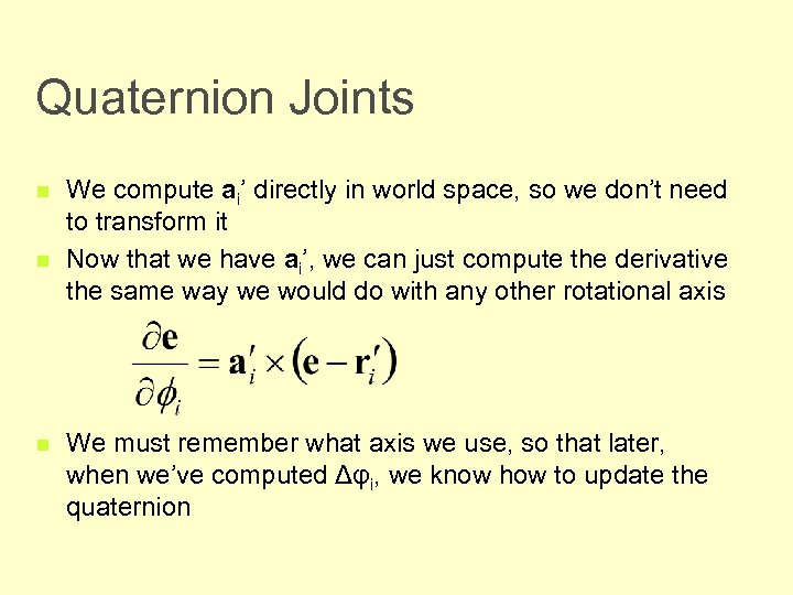 Quaternion Joints n n n We compute ai’ directly in world space, so we