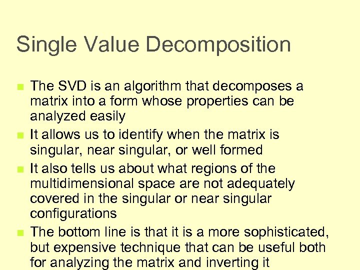 Single Value Decomposition n n The SVD is an algorithm that decomposes a matrix