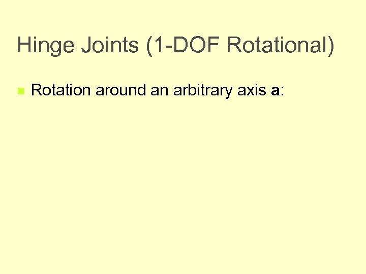 Hinge Joints (1 -DOF Rotational) n Rotation around an arbitrary axis a: 