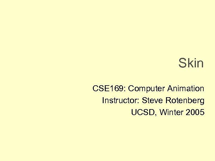 Skin CSE 169: Computer Animation Instructor: Steve Rotenberg UCSD, Winter 2005 