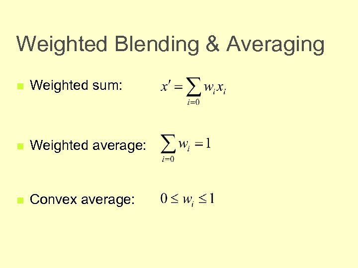 Weighted Blending & Averaging n Weighted sum: n Weighted average: n Convex average: 