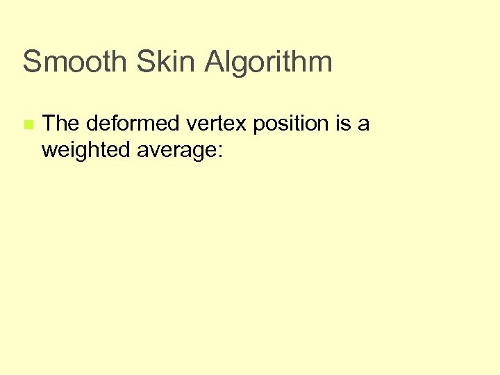 Smooth Skin Algorithm n The deformed vertex position is a weighted average: 