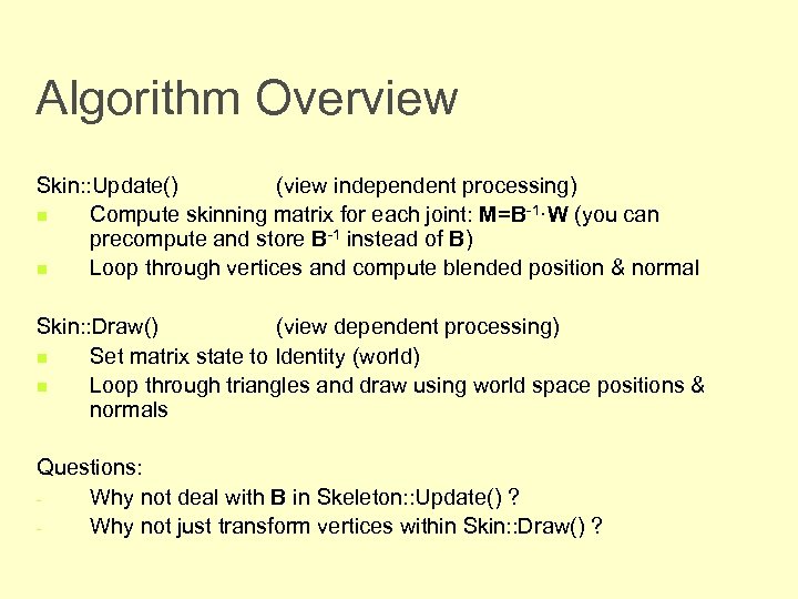 Algorithm Overview Skin: : Update() (view independent processing) n Compute skinning matrix for each