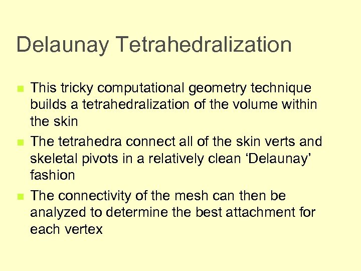 Delaunay Tetrahedralization n This tricky computational geometry technique builds a tetrahedralization of the volume