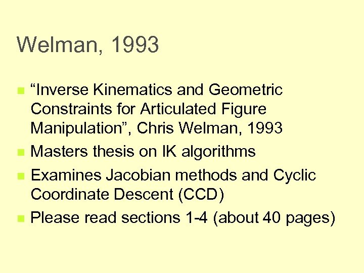 Welman, 1993 n n “Inverse Kinematics and Geometric Constraints for Articulated Figure Manipulation”, Chris