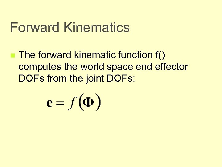 Forward Kinematics n The forward kinematic function f() computes the world space end effector