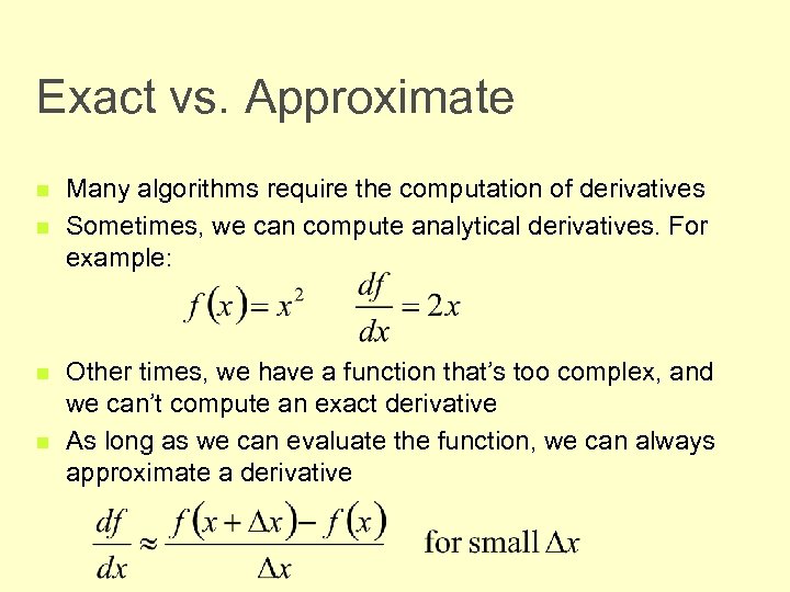 Exact vs. Approximate n n Many algorithms require the computation of derivatives Sometimes, we