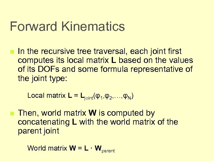 Forward Kinematics n In the recursive tree traversal, each joint first computes its local