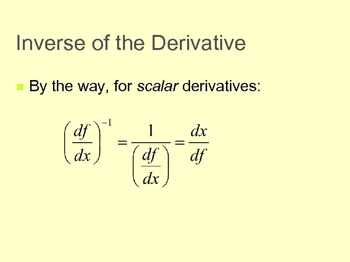 Inverse of the Derivative n By the way, for scalar derivatives: 