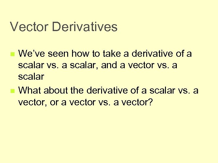 Vector Derivatives n n We’ve seen how to take a derivative of a scalar