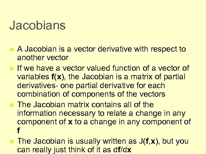 Jacobians n n A Jacobian is a vector derivative with respect to another vector