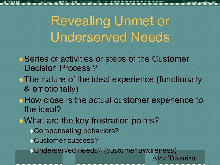 Revealing Unmet or Underserved Needs t Series of activities or steps of the Customer