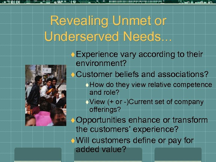 Revealing Unmet or Underserved Needs. . . t Experience vary according to their environment?