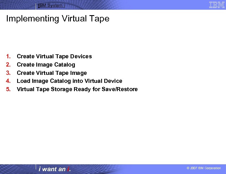 IBM System i Implementing Virtual Tape 1. 2. 3. 4. 5. Create Virtual Tape