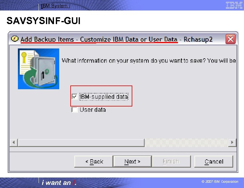 IBM System i SAVSYSINF-GUI i want an i. © 2007 IBM Corporation 