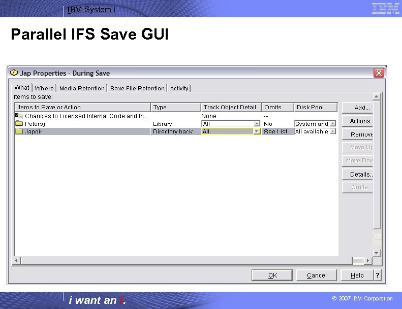 IBM System i Parallel IFS Save GUI i want an i. © 2007 IBM