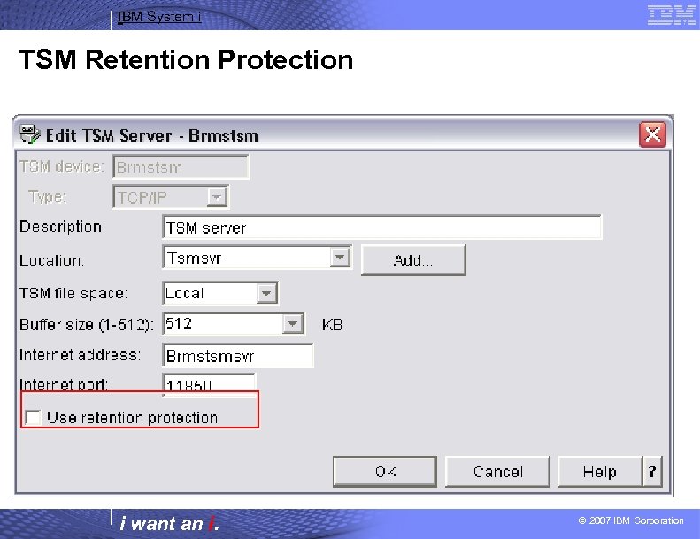 IBM System i TSM Retention Protection i want an i. © 2007 IBM Corporation