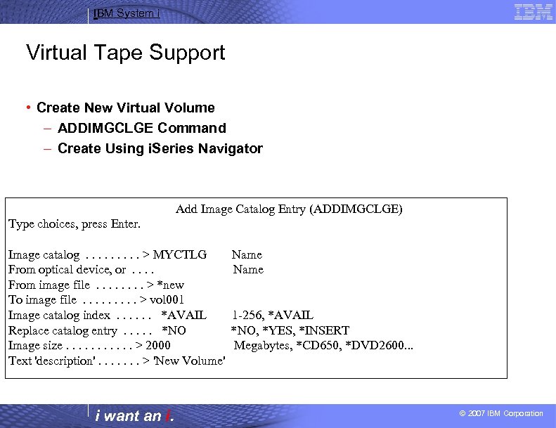 IBM System i Virtual Tape Support • Create New Virtual Volume – ADDIMGCLGE Command