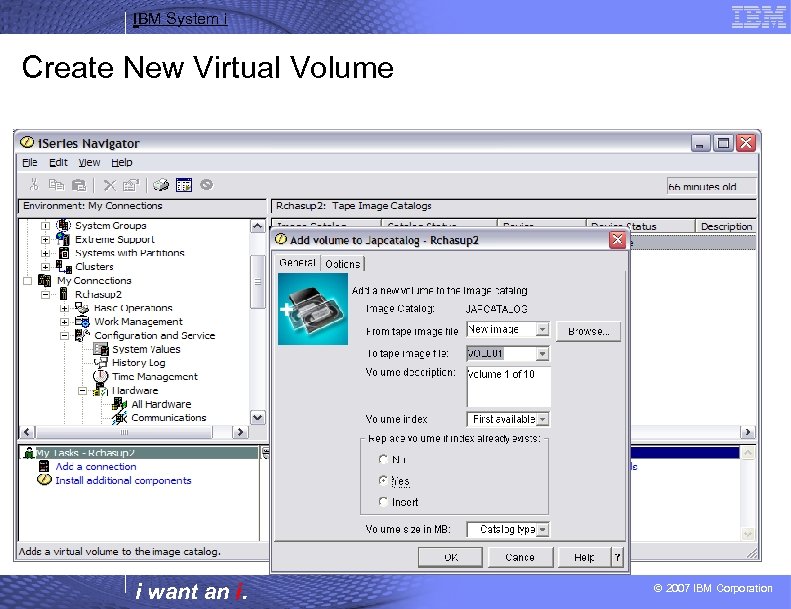 IBM System i Create New Virtual Volume i want an i. © 2007 IBM