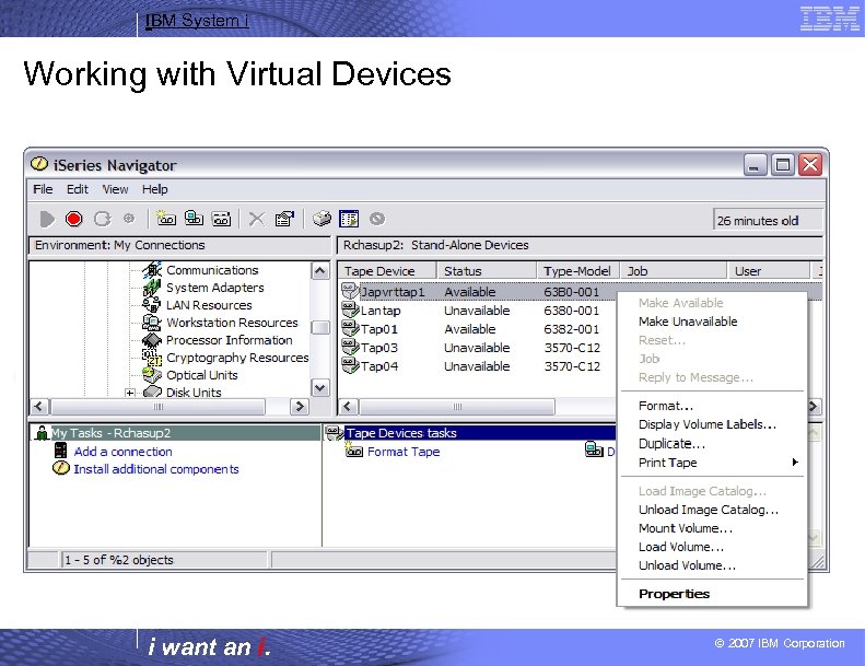 IBM System i Working with Virtual Devices i want an i. © 2007 IBM