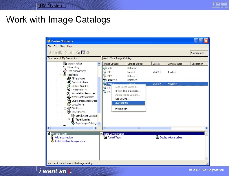 IBM System i Work with Image Catalogs i want an i. © 2007 IBM