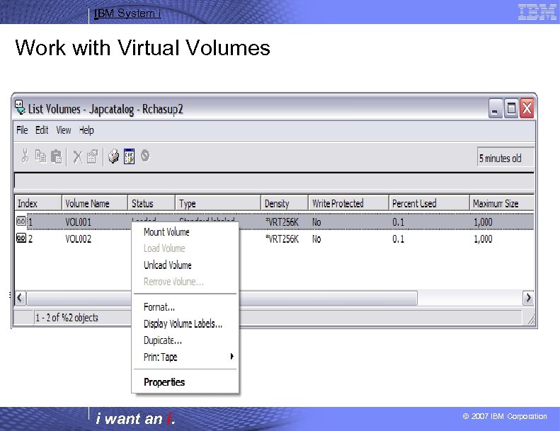 IBM System i Work with Virtual Volumes i want an i. © 2007 IBM