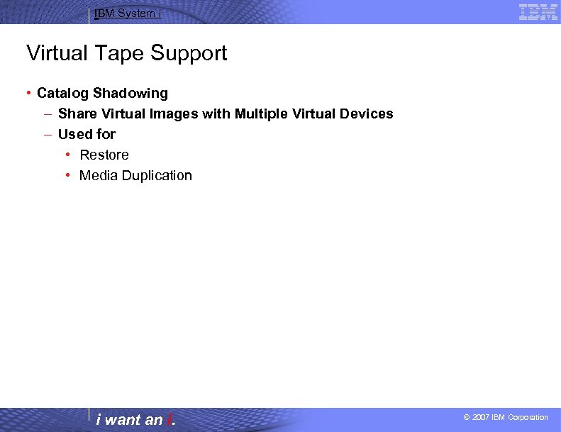 IBM System i Virtual Tape Support • Catalog Shadowing – Share Virtual Images with