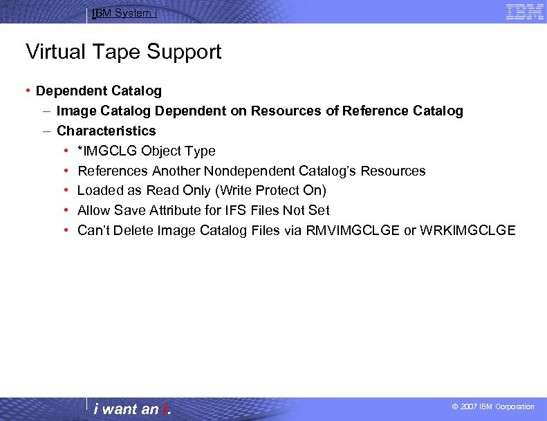 IBM System i Virtual Tape Support • Dependent Catalog – Image Catalog Dependent on