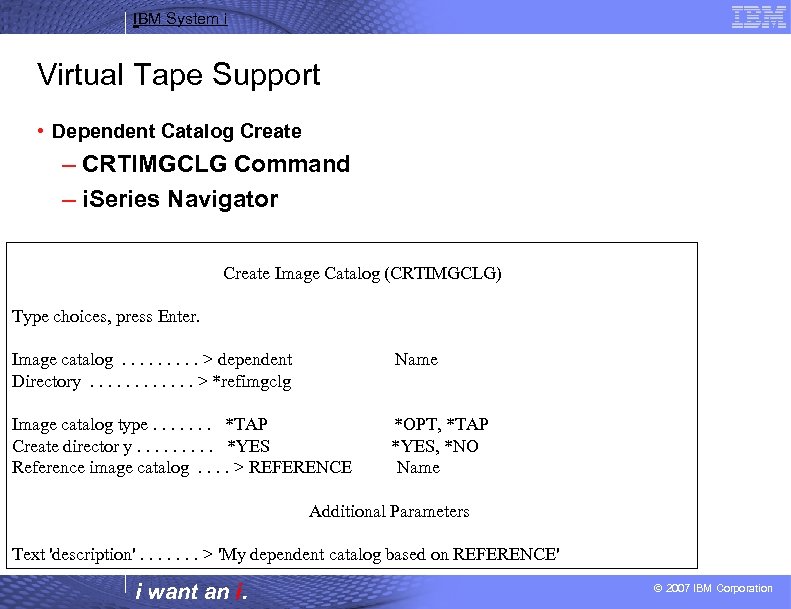 IBM System i Virtual Tape Support • Dependent Catalog Create – CRTIMGCLG Command –