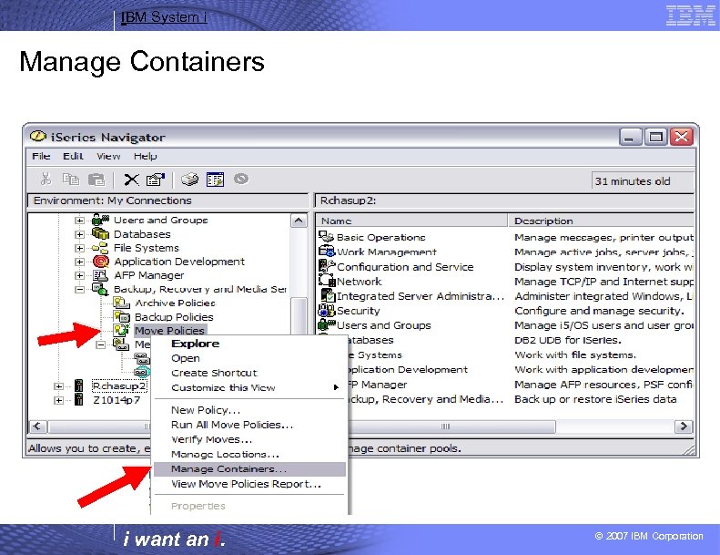 IBM System i Manage Containers i want an i. © 2007 IBM Corporation 