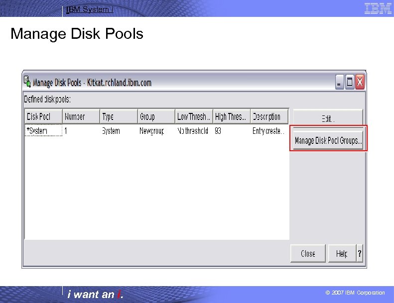 IBM System i Manage Disk Pools i want an i. © 2007 IBM Corporation